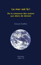 la mer est là - de la naissance des océans aux abers de demain