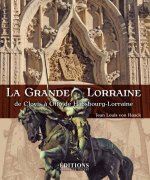 La Grande Lorraine De Clovis à Otto de Habsbourg-Lorraine