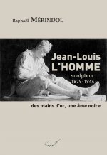 Jean-Louis L'Homme, sculpteur (1879-1944). Des mains d'or, une âme noire