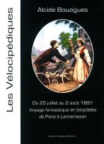 VOYAGE FANTASTIQUE EN BICYCLETTE DE PARIS A LANNEMEZAN (HAUTES-PYRENEES) : JUILLET-AOUT 1891