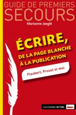 Ecrire - De la page blanche à la publication - Flaubert, Proust et moi