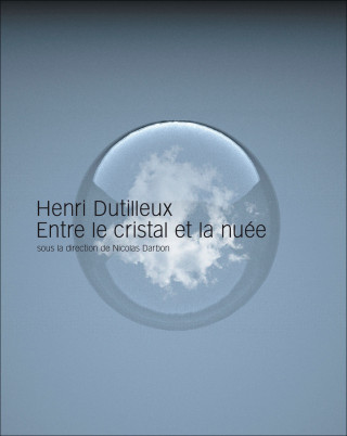 Henri Dutilleux, entre le cristal et la nuée