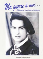 Ma guerre à moi - résistant et maquisard en Dordogne