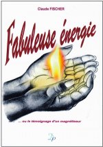 Fabuleuse énergie - ou le témoignage d'un magnétiseur