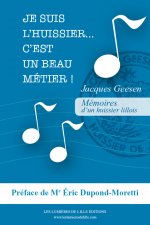 JE SUIS L'HUISSIER ! C'EST UN BEAU METIER... Mémoires d'un huissier lillois