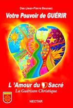 VOTRE POUVOIR DE GUERIR : L AMOUR DU COEUR SACRE, LA GUERISON CHRISTIQUE - REEDITION