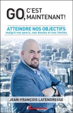 Go, c'est maintenant ! Atteindre nos objectifs malgré nos peurs, nos doutes et nos limites