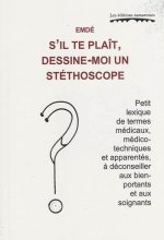 S'IL TE PLAIT, DESSINE-MOI UN STETHOSCOPE : PETIT LEXIQUE DE TERMES MEDICAUX, MEDICO-TECHNIQUES ET A
