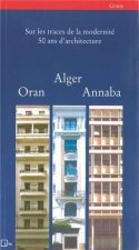 SUR LES TRACES DE LA MODERNITE, 50 ANS D ARCHITECTURE ALGER, ORAN, ANNABA /FRANCAIS/ARABE