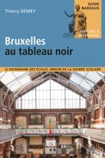 BRUXELLES AU TABLEAU NOIR - LE PATRIMOINE DES ECOLES, MIROIR DE LA GUERRE SCOLAIRE