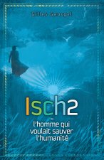 Isch 2 ou l'homme qui voulait sauver l'humanité