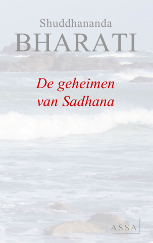 De geheimen van Sadhana, voor een ieder op zoek naar waarheid, vrede en gelukzaligheid