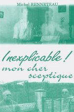 Inexplicable ! mon cher sceptique