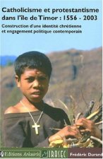 Catholicisme et protestantisme dans l'île de Timor, 1556-2003 - construction d'une identité chrétienne et engagement politique contemporain