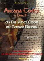 ARCANA CODEX, LIVRE II: Du Da Vinci Code au Codex Bezae/Nv Clefs pour le secret de Rennes-le-Château