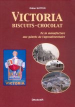 VICTORIA. BISCUITS-CHOCOLAT. De la manufacture aux géants de l'agroalimentaire