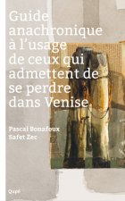 Guide anachronique à l’usage de ceux qui admettent de se perdre dans Venise