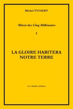Miroir des Cinq Millénaires Tome I  LA GLOIRE HABITERA NOTRE TERRE