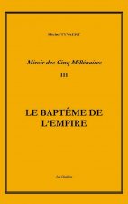 Le Miroir des cinq millénaires T3 Le Baptême de l'Empire