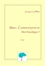 MAIS...COMMENT PEUT-ON ETRE FANATIQUE ?