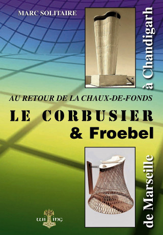 Au retour de La Chaux-de-Fonds : LE CORBUSIER & Froebel