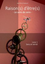 Raison(s) d'être(s) - Le sens du sens - Livre 1 Sens et vérité