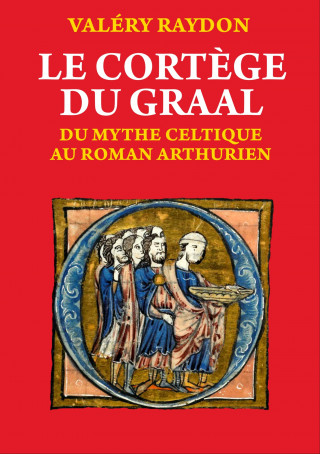 LE CORTÈGE DU GRAAL. Du mythe celtique au roman arthurien