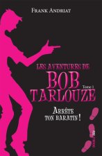 LES AVENTURES DE BOB TARLOUZE. ARRETE TON BARATIN T1