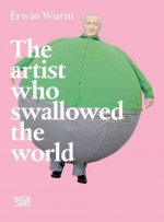 Erwin Wurm The Artist Who Swallowed the World /anglais