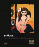 Brucke The Birth of Expressionism in Dresden and Berlin 1905-1913 /anglais