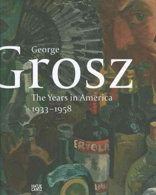 George Grosz The Years in America 1933-1958 /anglais