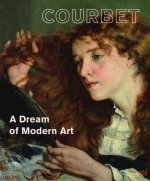Gustave Courbet A Dream of Modern Art /anglais