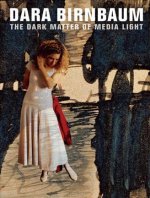 Dara Birnbaum The Dark Matter of Media Light /anglais