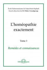L'homéopathie exactement - Remèdes et Connaissance - Tome 3