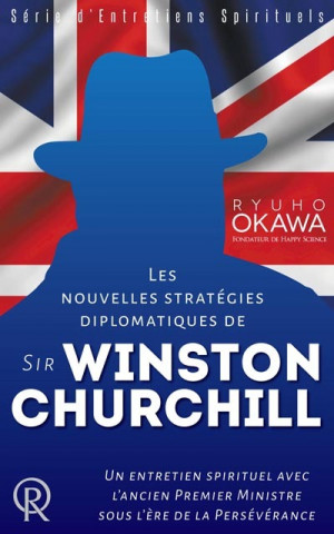 Les nouvelles stratégies diplomatiques de sir Winston Churchill - un entretien spirituel avec l'ancien Premier ministre sous l'ère de la persévérance