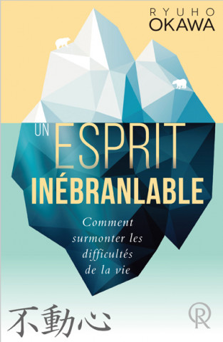 Un esprit inébranlable - comment surmonter les difficultés de la vie