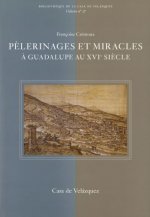 PELERINAGES ET MIRACLES  A GUADALUPE AU XVIE IECLE