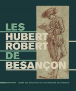 Les Hubert Robert de Besançon - [exposition, Besançon, Musée des beaux-arts et d'archéologie, 20 septembre 2013-6 janvier 2014]