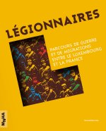 LEGIONNAIRES : PARCOURS DE GUERRE ET DE MIGRATIONS ENTRE LE LUXEMBOURG ET LA FRANCE (FR)