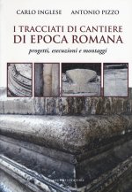 56 - I TRACCIATI DI CANTIERE DI EPOCA ROMANA. PROGETTI ESECUZIONI E MONTAGGI