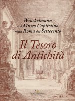 IL TESORO DI ANTICHITA. WINCKELMANN E IL MUSEO CAPITOLINO NELLA ROMA DEL SETTECENTO