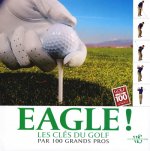 Eagle ! - Les clés du golf par 100 grands pros