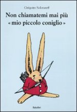 non chiamatemi mai piu mio piccolo coniglio