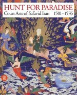 Hunt for Paradise Court Arts of Safavid Iran 1501-1576 /anglais