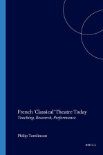 FRENCH 'CLASSICAL' THEATRE TODAY: TEACHING, RESEARCH, PERFORMANCE