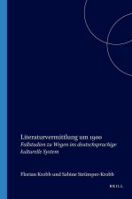LITERATURVERMITTLUNG UM 1900. FALLSTUDIEN ZU WEGEN INS DEUTSCHSPRACHIGE KULTURELLE SYSTEM