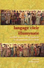 LANGAGE CLEIR ILLUMYNATE SCOTTISH POETRY FROM BARBOUR TO DRUMMOND, 1375-1630