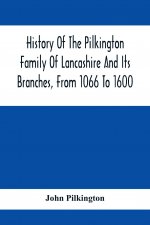 History Of The Pilkington Family Of Lancashire And Its Branches, From 1066 To 1600