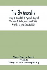 Ely Ancestry; Lineage Of Richard Ely Of Plymouth, England, Who Came To Boston, Mass., About 1655, & Settled At Lyme, Conn. In 1660