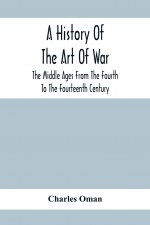 History Of The Art Of War, The Middle Ages From The Fourth To The Fourteenth Century